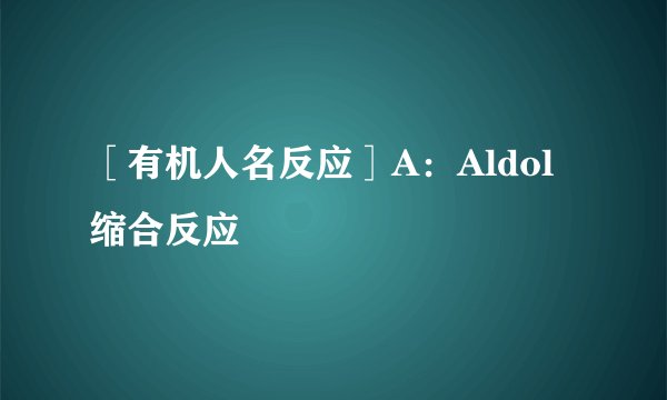 ［有机人名反应］A：Aldol缩合反应