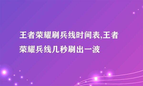 王者荣耀刷兵线时间表,王者荣耀兵线几秒刷出一波