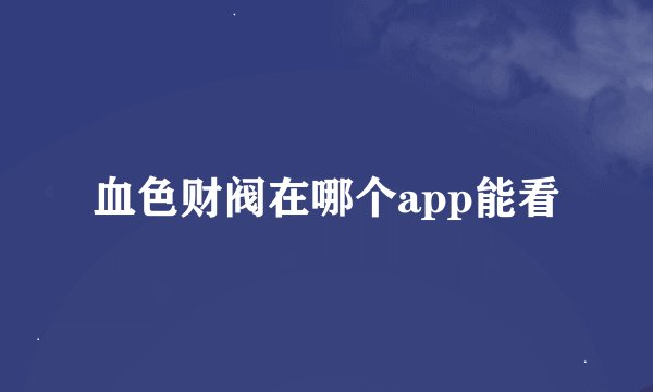血色财阀在哪个app能看