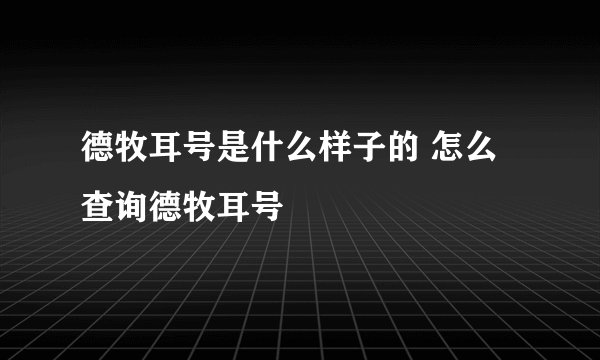 德牧耳号是什么样子的 怎么查询德牧耳号