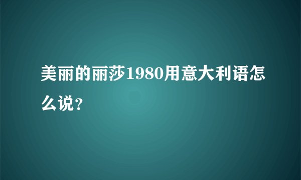 美丽的丽莎1980用意大利语怎么说？