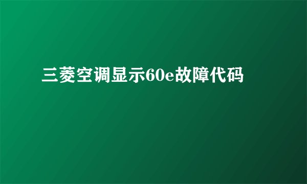 三菱空调显示60e故障代码