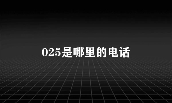025是哪里的电话