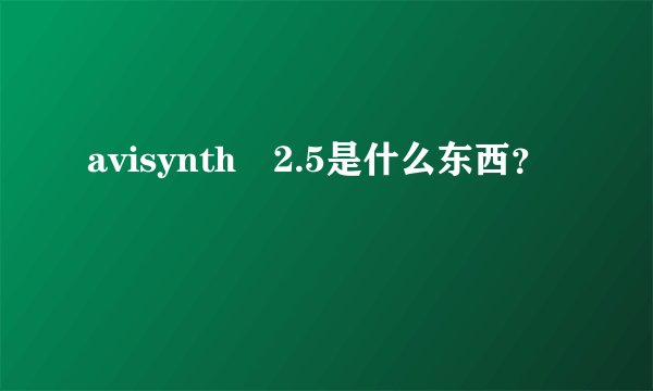 avisynth 2.5是什么东西？