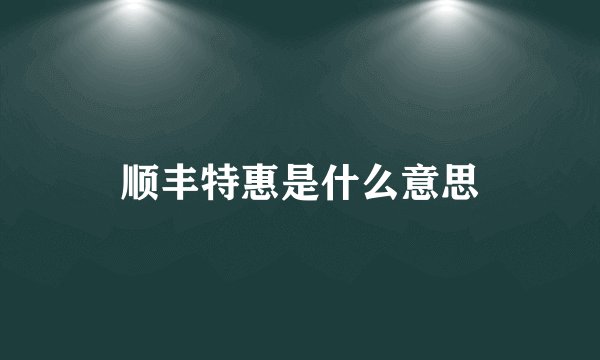 顺丰特惠是什么意思