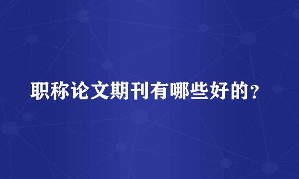 职称论文期刊有哪些好的？