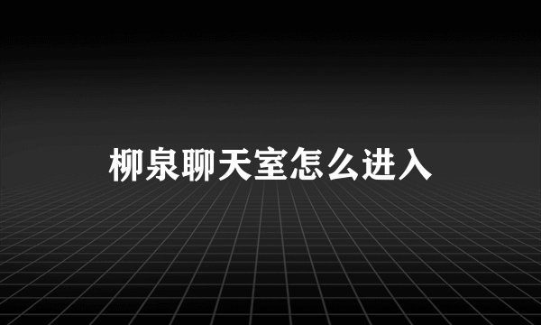 柳泉聊天室怎么进入