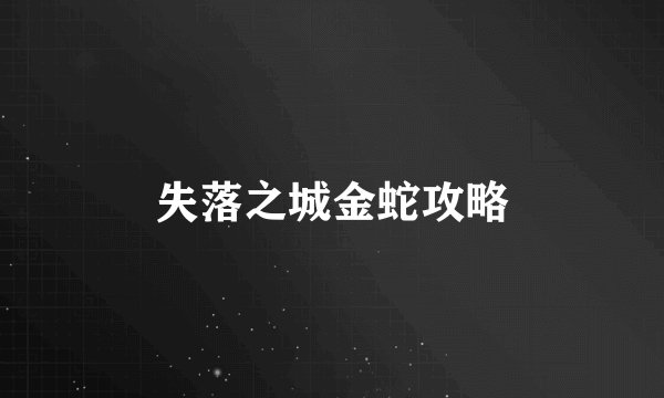 失落之城金蛇攻略