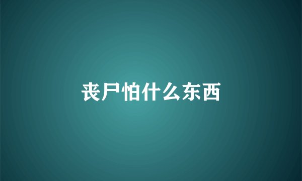 丧尸怕什么东西