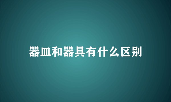 器皿和器具有什么区别