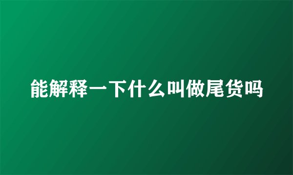能解释一下什么叫做尾货吗