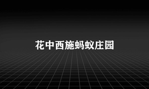 花中西施蚂蚁庄园