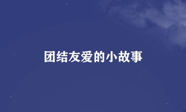 团结友爱的小故事