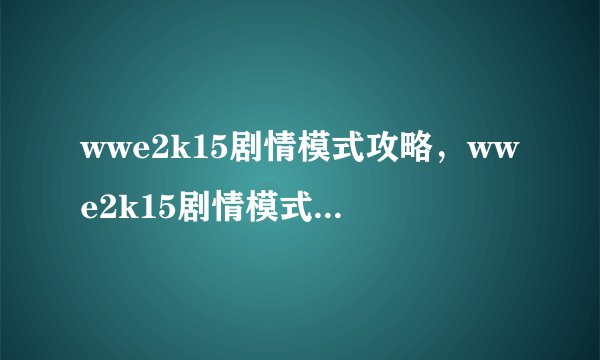 wwe2k15剧情模式攻略，wwe2k15剧情模式详细攻略