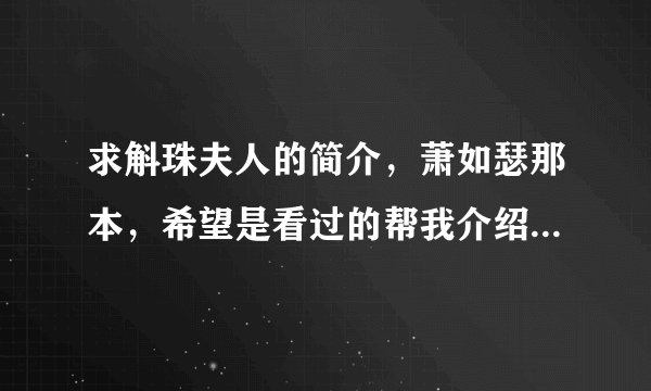 求斛珠夫人的简介，萧如瑟那本，希望是看过的帮我介绍一下男女主，刚看了开头有点看不懂…不要粘贴的，谢