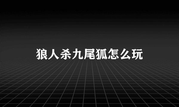 狼人杀九尾狐怎么玩