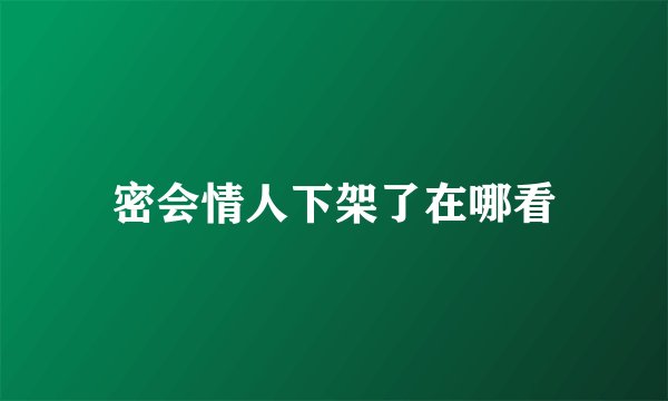 密会情人下架了在哪看