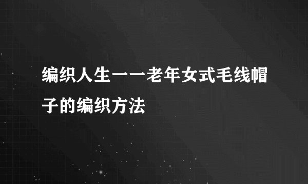 编织人生一一老年女式毛线帽子的编织方法