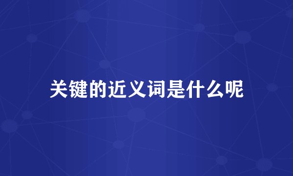 关键的近义词是什么呢
