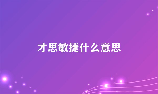 才思敏捷什么意思