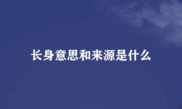 长身意思和来源是什么