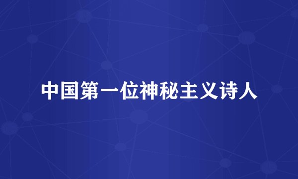 中国第一位神秘主义诗人