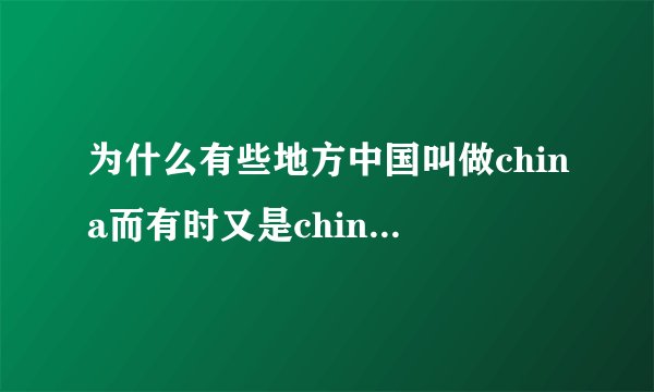 为什么有些地方中国叫做china而有时又是chine。这有什么区别啊_百度知 ...