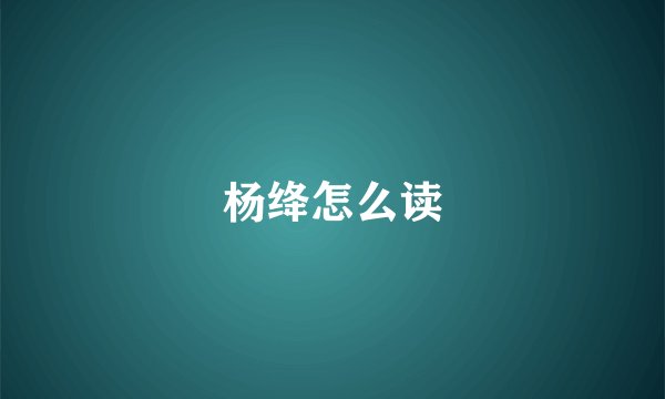 杨绛怎么读