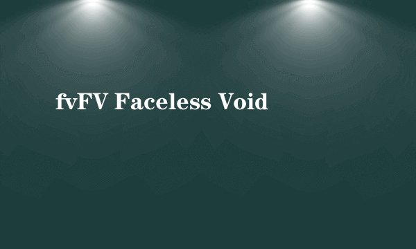 fvFV Faceless Void