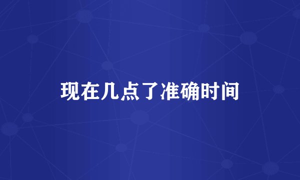 现在几点了准确时间