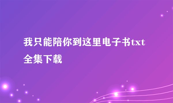 我只能陪你到这里电子书txt全集下载