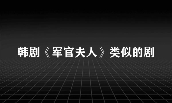 韩剧《军官夫人》类似的剧