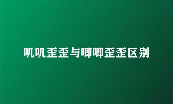 叽叽歪歪与唧唧歪歪区别