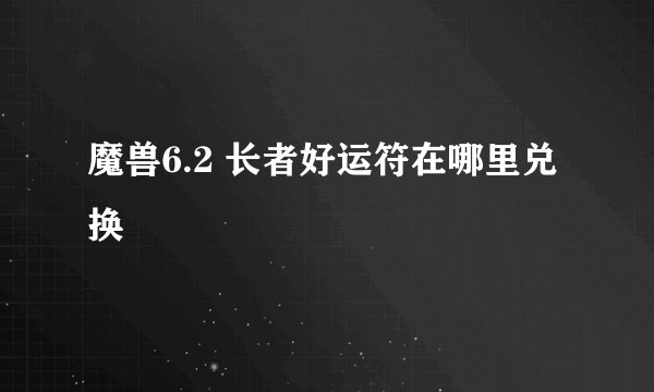 魔兽6.2 长者好运符在哪里兑换