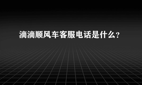 滴滴顺风车客服电话是什么？