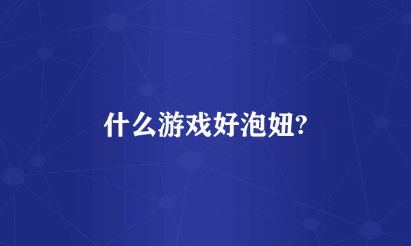 什么游戏好泡妞?