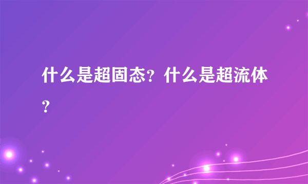 什么是超固态？什么是超流体？