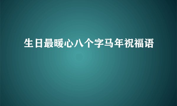 生日最暖心八个字马年祝福语