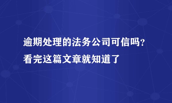 逾期处理的法务公司可信吗？看完这篇文章就知道了