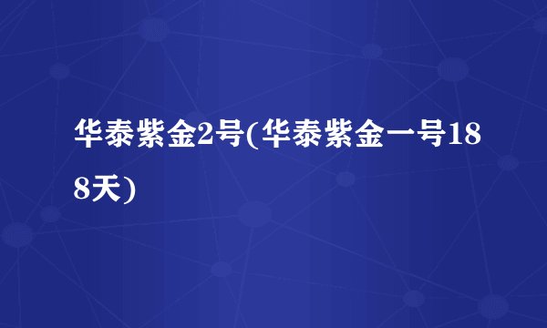 华泰紫金2号(华泰紫金一号188天)