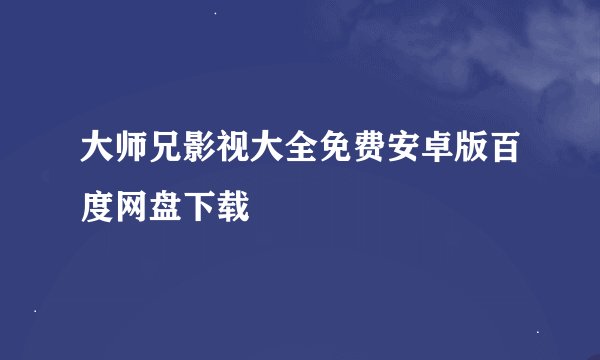 大师兄影视大全免费安卓版百度网盘下载