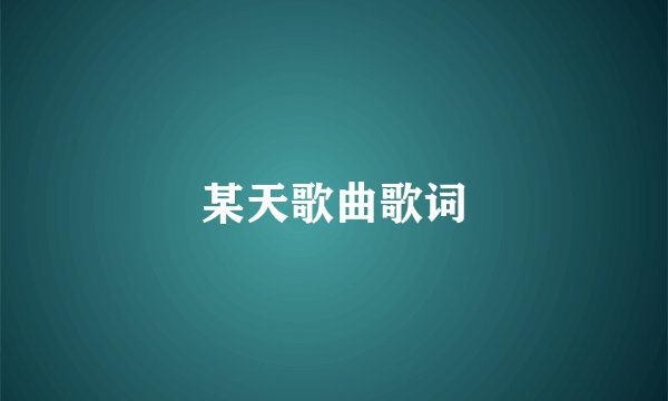 某天歌曲歌词