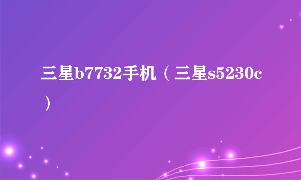 三星b7732手机（三星s5230c）