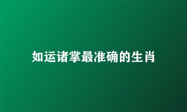 如运诸掌最准确的生肖
