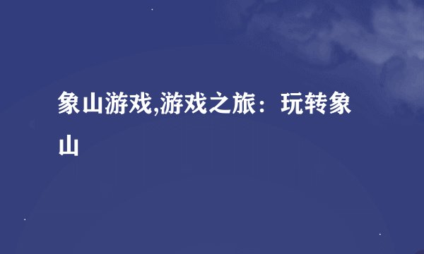 象山游戏,游戏之旅：玩转象山