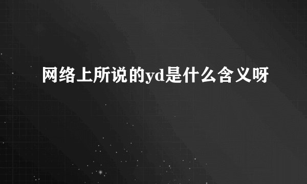 网络上所说的yd是什么含义呀