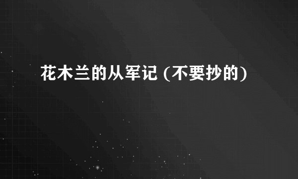 花木兰的从军记 (不要抄的)