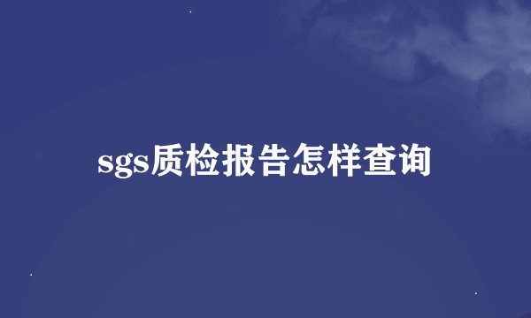 sgs质检报告怎样查询
