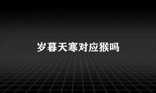 岁暮天寒对应猴吗
