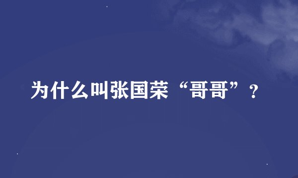为什么叫张国荣“哥哥”？